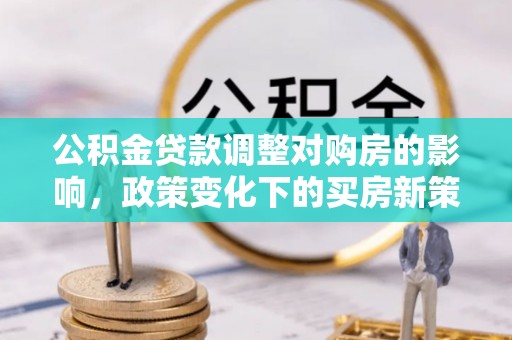 中国澳门公积金贷款调整对购房的影响，政策变化下的买房新策略
