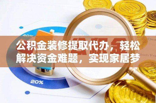 中国澳门公积金装修提取代办，轻松解决资金难题，实现家居梦想