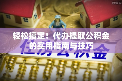 中国澳门轻松搞定！代办提取公积金的实用指南与技巧