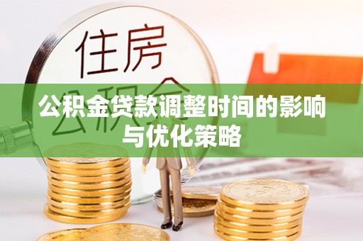 中国澳门公积金贷款调整时间的影响与优化策略