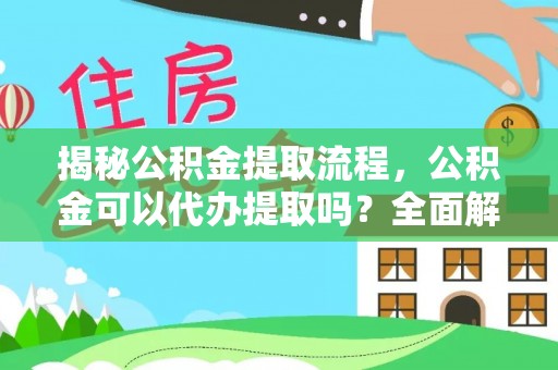 中国澳门揭秘公积金提取流程，公积金可以代办提取吗？全面解析与实用指南