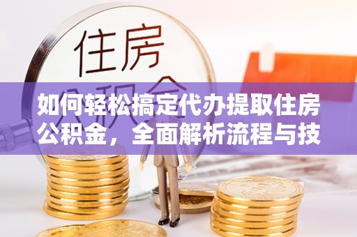 中国澳门如何轻松搞定代办提取住房公积金，全面解析流程与技巧