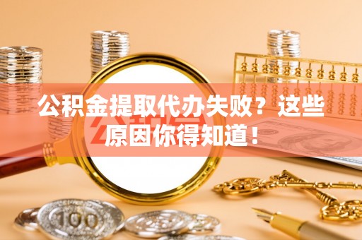中国澳门公积金提取代办失败？这些原因你得知道！