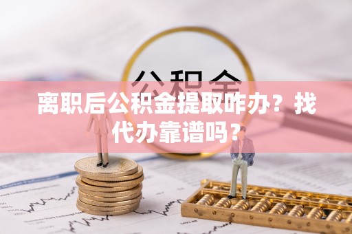 中国澳门离职后公积金提取咋办？找代办靠谱吗？