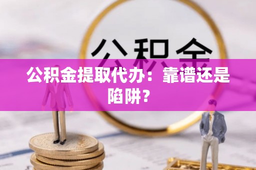 中国澳门公积金提取代办：靠谱还是陷阱？