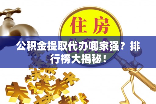 中国澳门公积金提取代办哪家强？排行榜大揭秘！