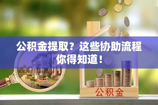 中国澳门公积金提取？这些协助流程你得知道！