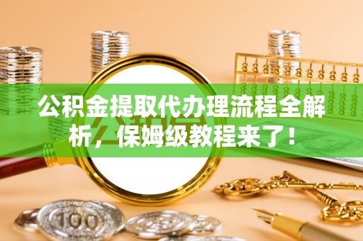 中国澳门公积金提取代办理流程全解析，保姆级教程来了！
