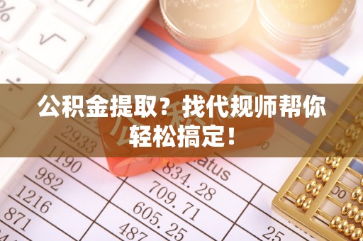 中国澳门公积金提取？找代规师帮你轻松搞定！