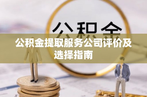 中国澳门公积金提取服务公司评价及选择指南