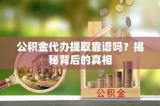 中国澳门公积金代办提取靠谱吗？揭秘背后的真相