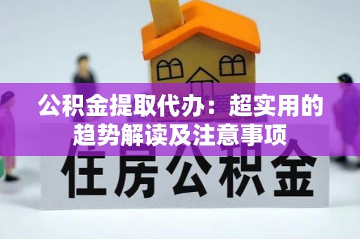 中国澳门公积金提取代办：超实用的趋势解读及注意事项