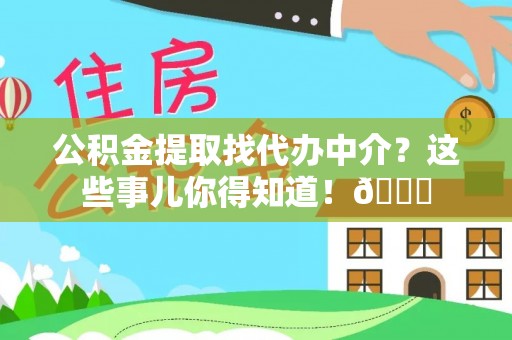 中国澳门公积金提取找代办中介？这些事儿你得知道！😎