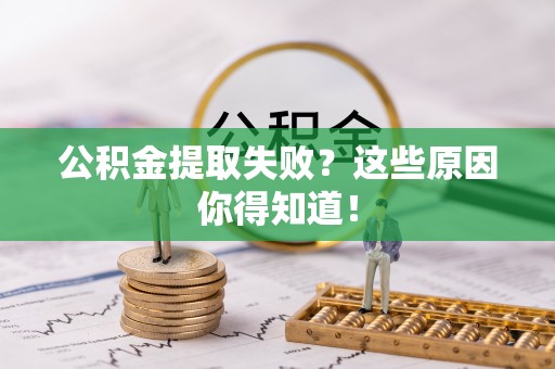中国澳门公积金提取失败？这些原因你得知道！