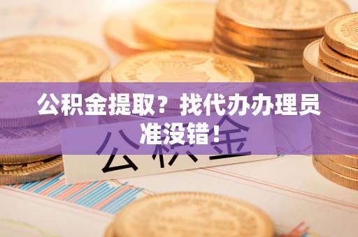 中国澳门公积金提取？找代办办理员准没错！