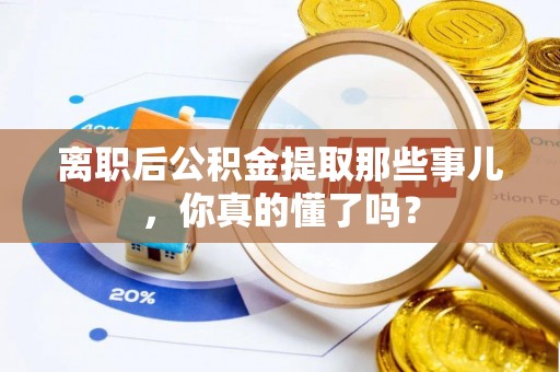 中国澳门离职后公积金提取那些事儿，你真的懂了吗？