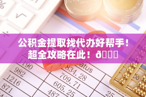 中国澳门公积金提取找代办好帮手！超全攻略在此！😎