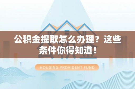 中国澳门公积金提取怎么办理？这些条件你得知道！