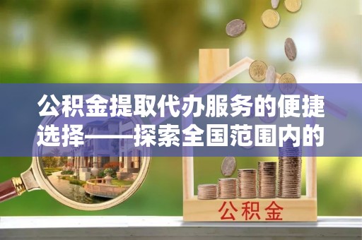中国澳门公积金提取代办服务的便捷选择——探索全国范围内的优质服务提供商