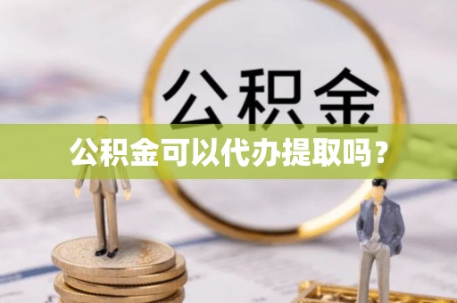 中国澳门公积金可以代办提取吗？