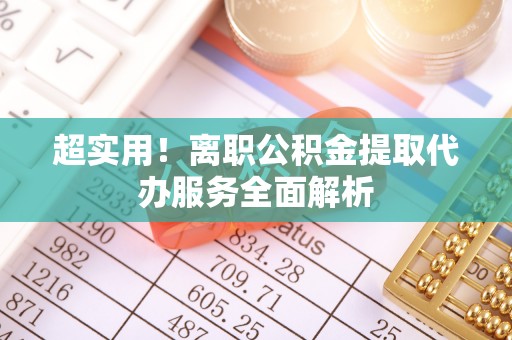 中国澳门超实用！离职公积金提取代办服务全面解析