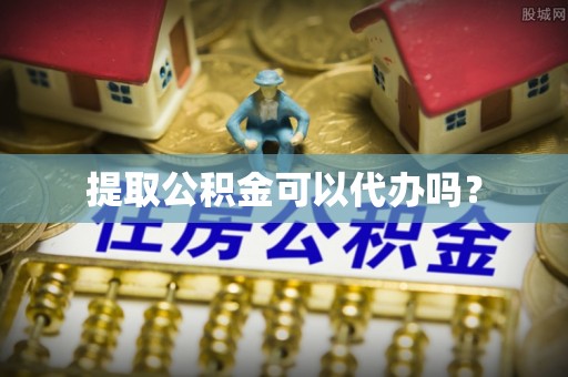 中国澳门提取公积金可以代办吗？