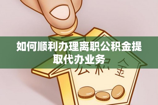 中国澳门如何顺利办理离职公积金提取代办业务