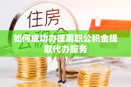 中国澳门如何成功办理离职公积金提取代办服务