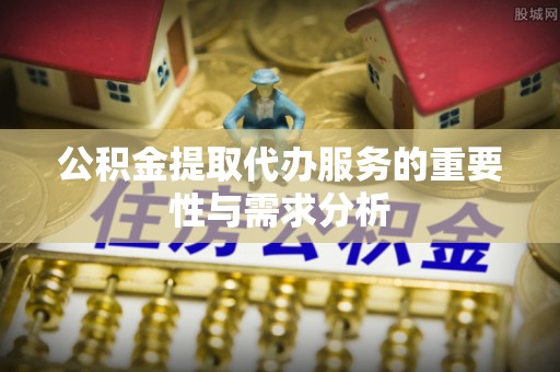 中国澳门公积金提取代办服务的重要性与需求分析